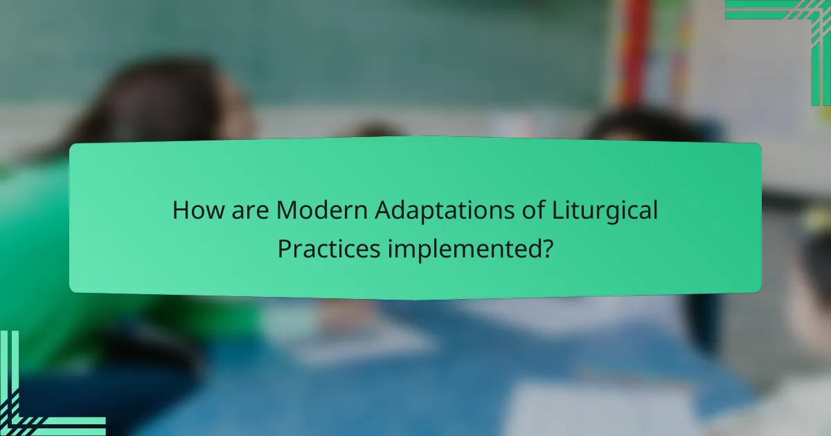 How are Modern Adaptations of Liturgical Practices implemented?