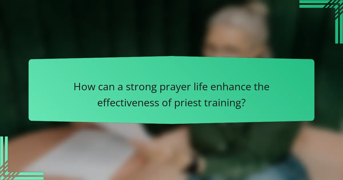 How can a strong prayer life enhance the effectiveness of priest training?
