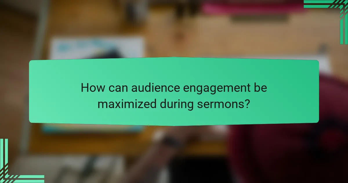 How can audience engagement be maximized during sermons?