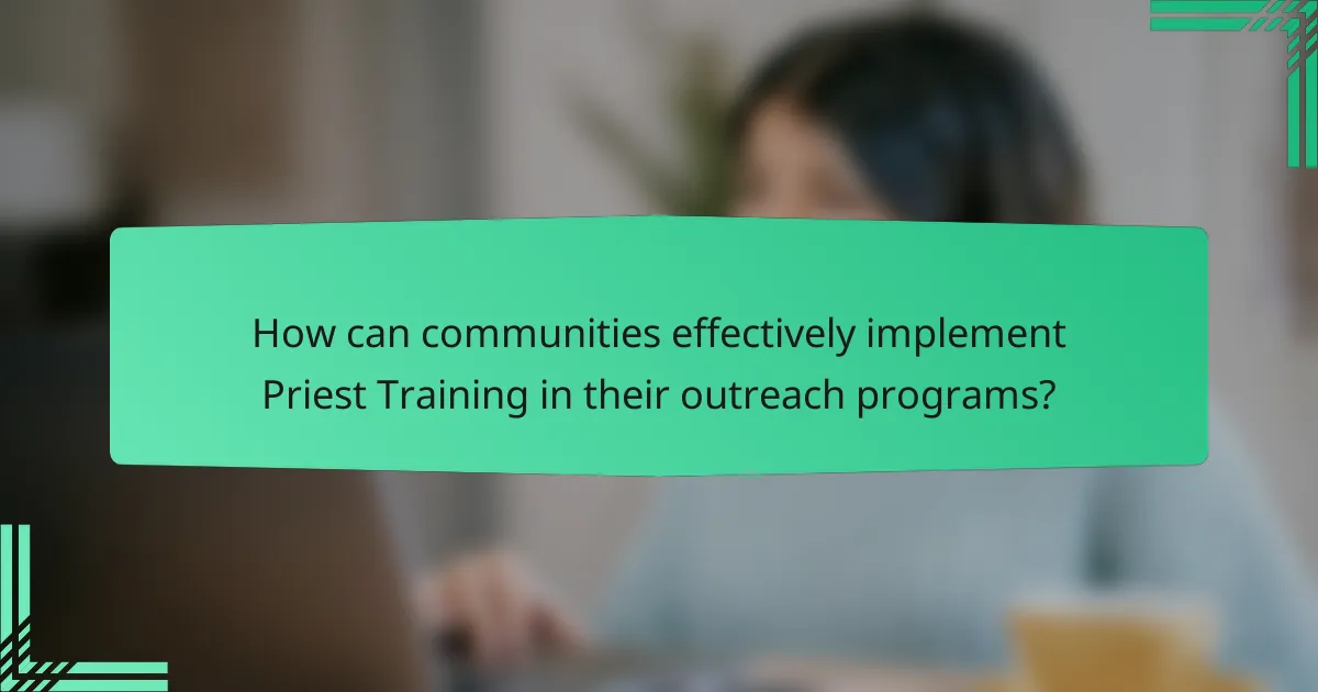 How can communities effectively implement Priest Training in their outreach programs?