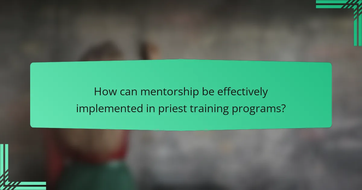 How can mentorship be effectively implemented in priest training programs?