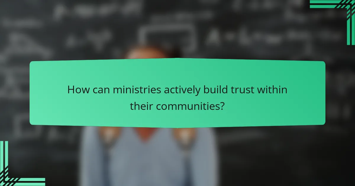 How can ministries actively build trust within their communities?