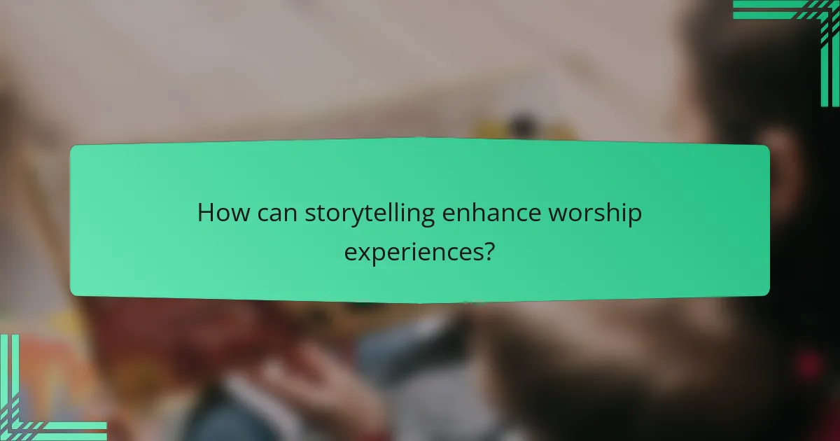 How can storytelling enhance worship experiences?