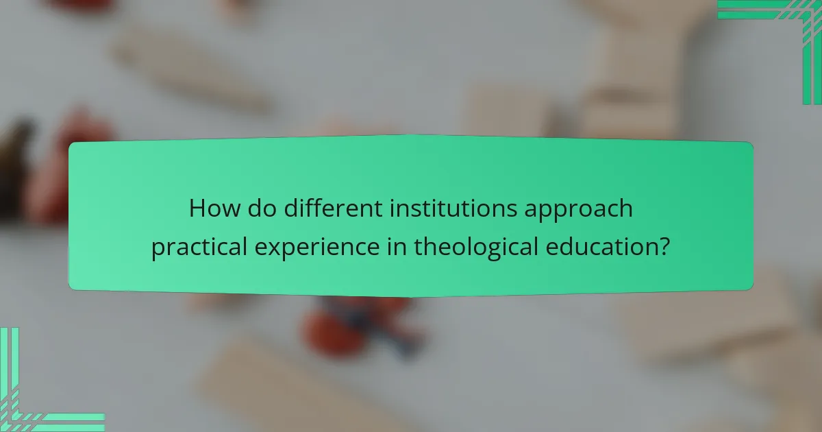 How do different institutions approach practical experience in theological education?