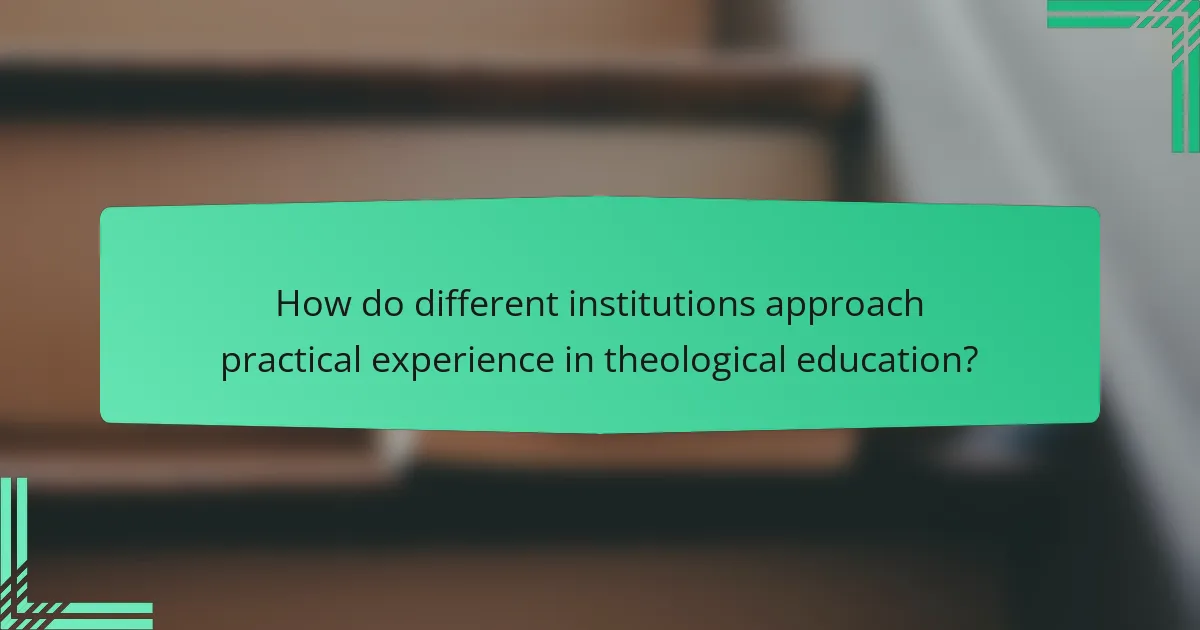 How do different institutions approach practical experience in theological education?