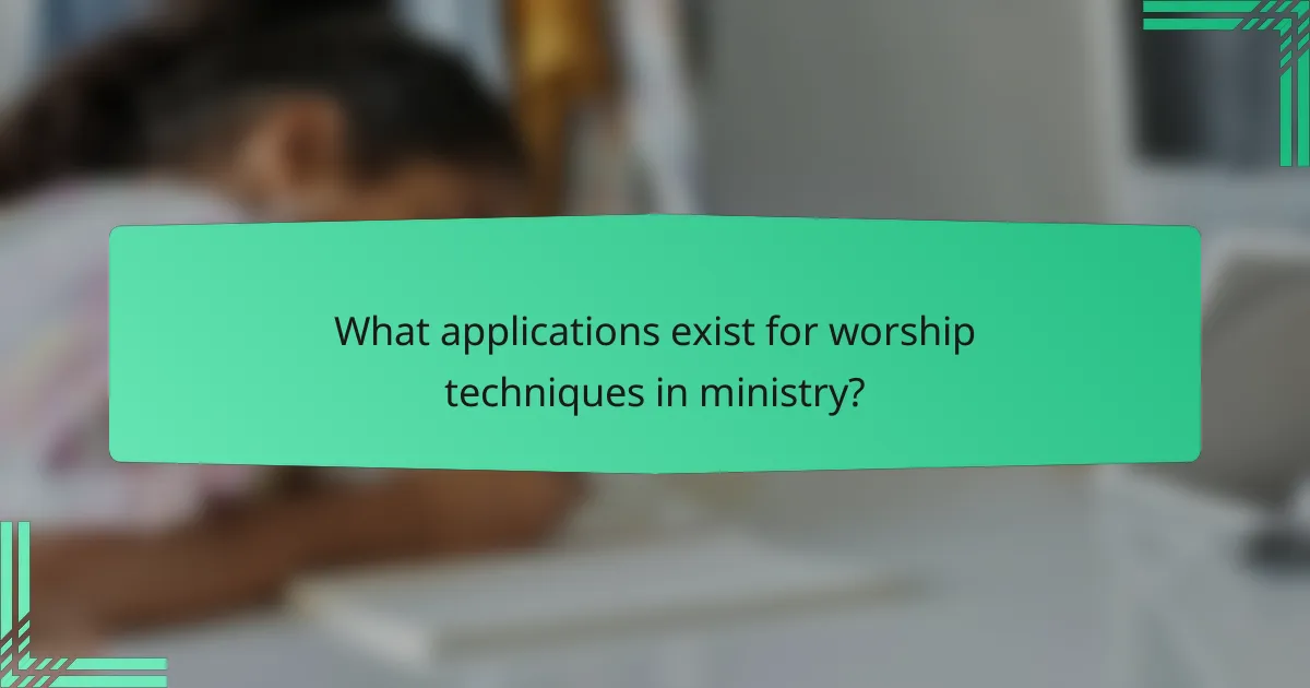 What applications exist for worship techniques in ministry?