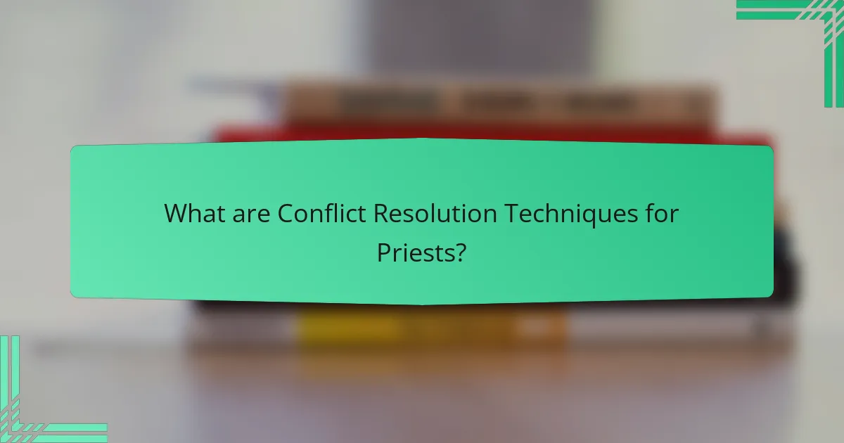 What are Conflict Resolution Techniques for Priests?