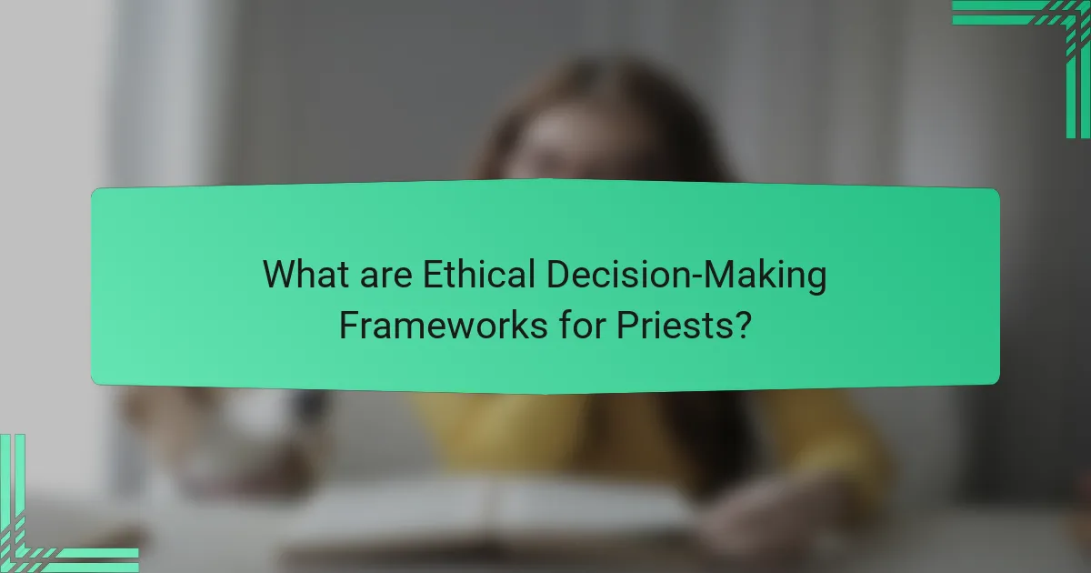 What are Ethical Decision-Making Frameworks for Priests?