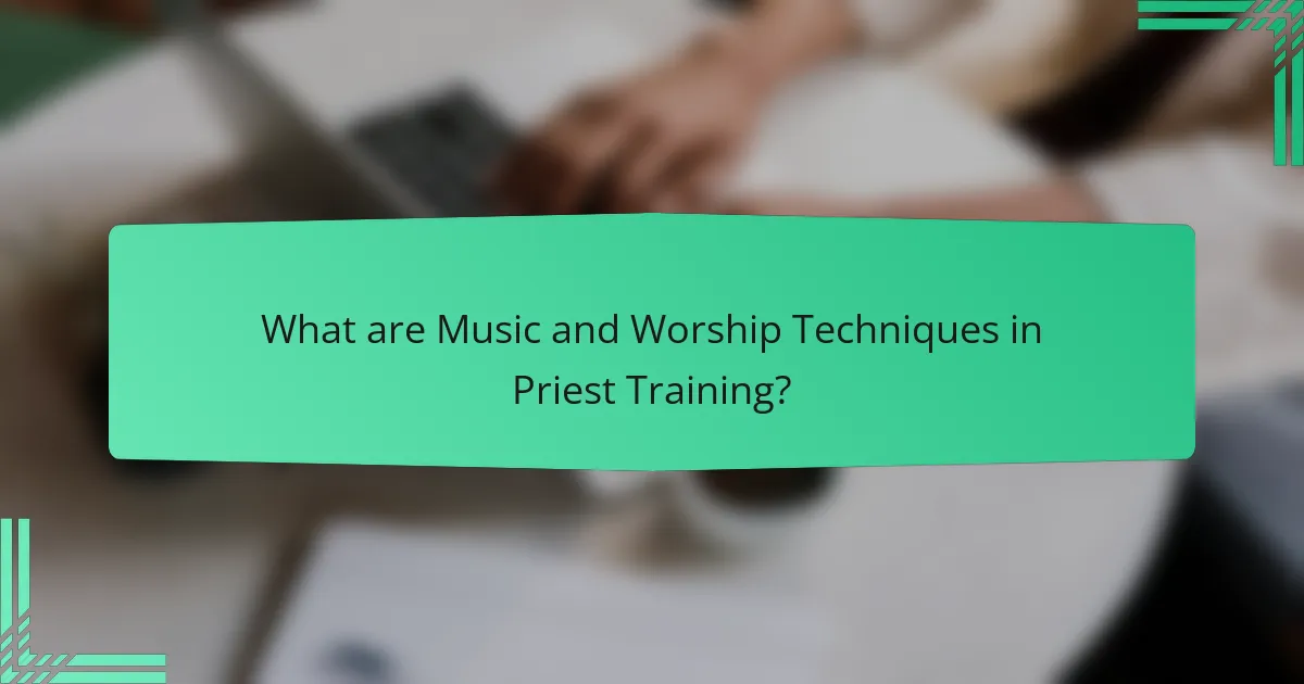 What are Music and Worship Techniques in Priest Training?