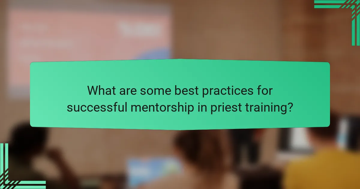 What are some best practices for successful mentorship in priest training?