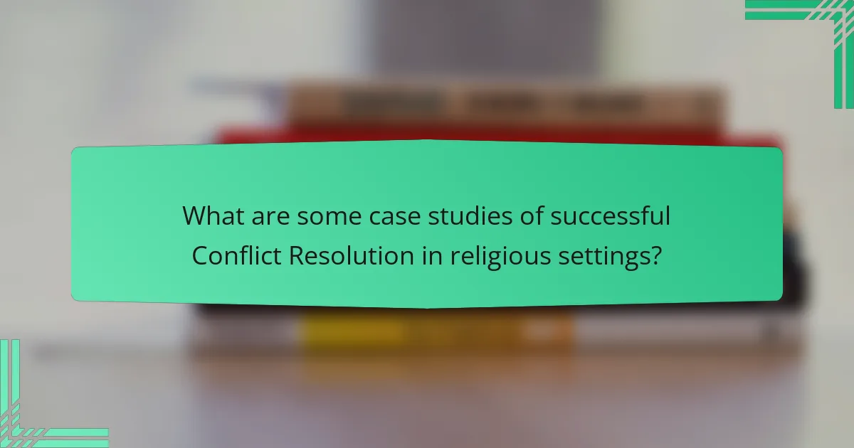 What are some case studies of successful Conflict Resolution in religious settings?