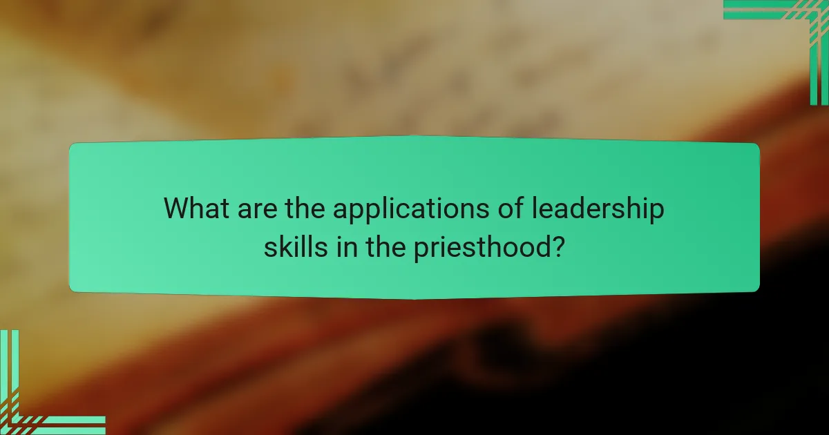 What are the applications of leadership skills in the priesthood?