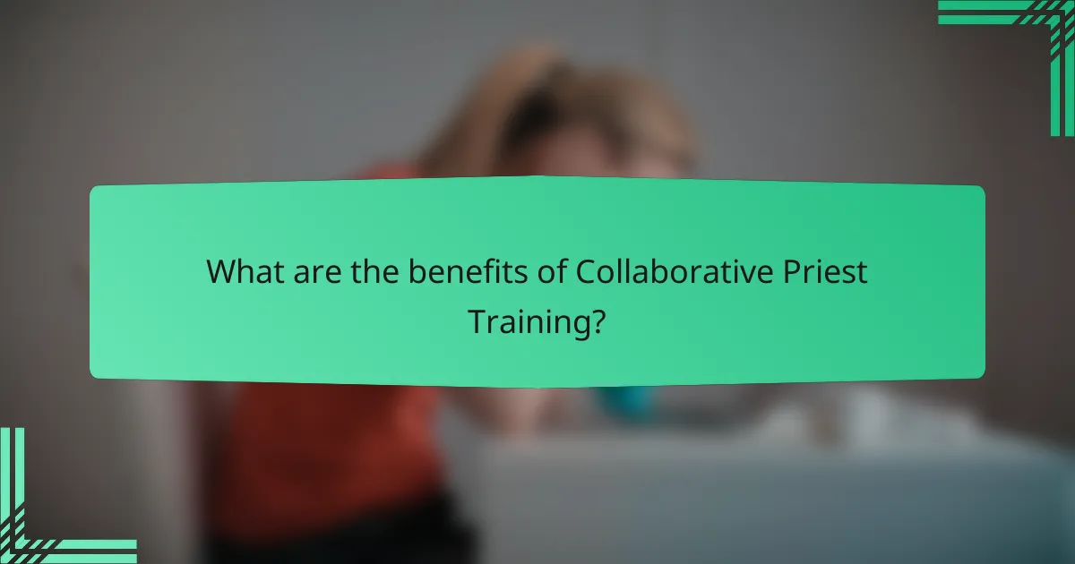 What are the benefits of Collaborative Priest Training?