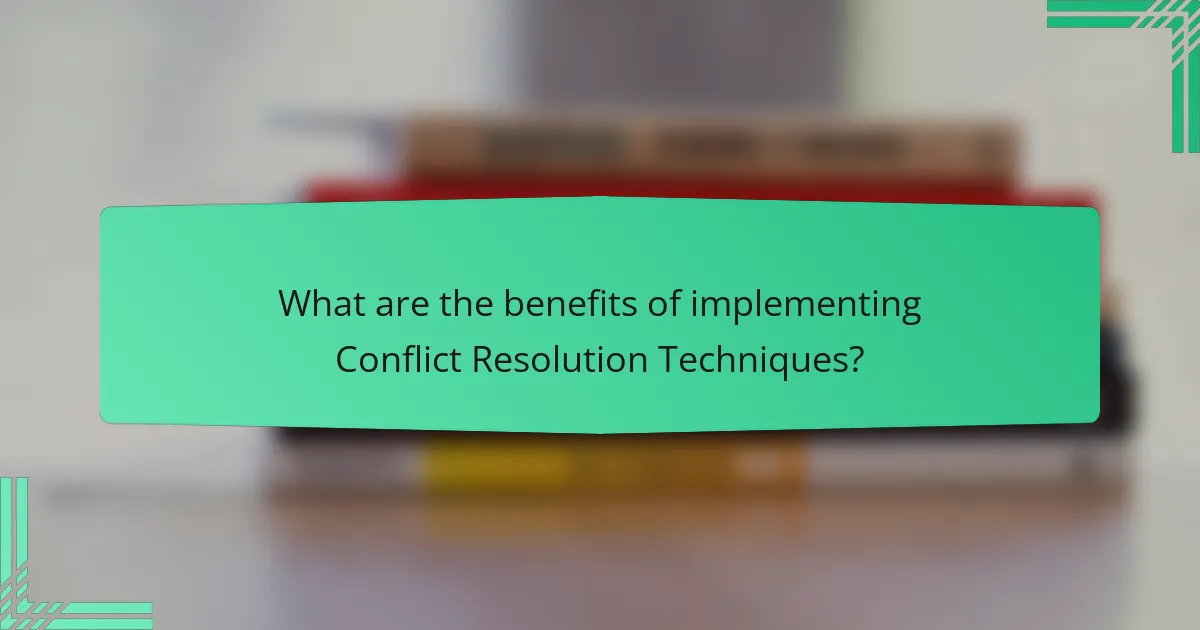 What are the benefits of implementing Conflict Resolution Techniques?