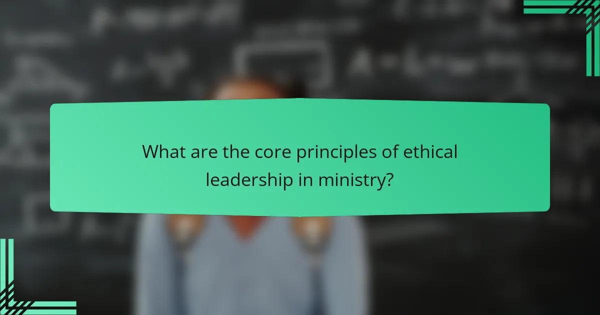 What are the core principles of ethical leadership in ministry?