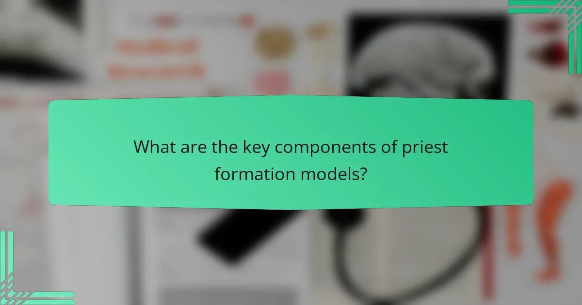 What are the key components of priest formation models?