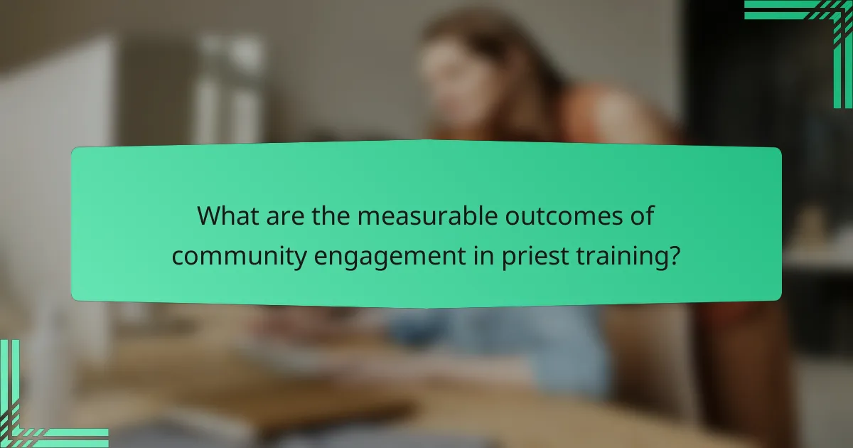 What are the measurable outcomes of community engagement in priest training?