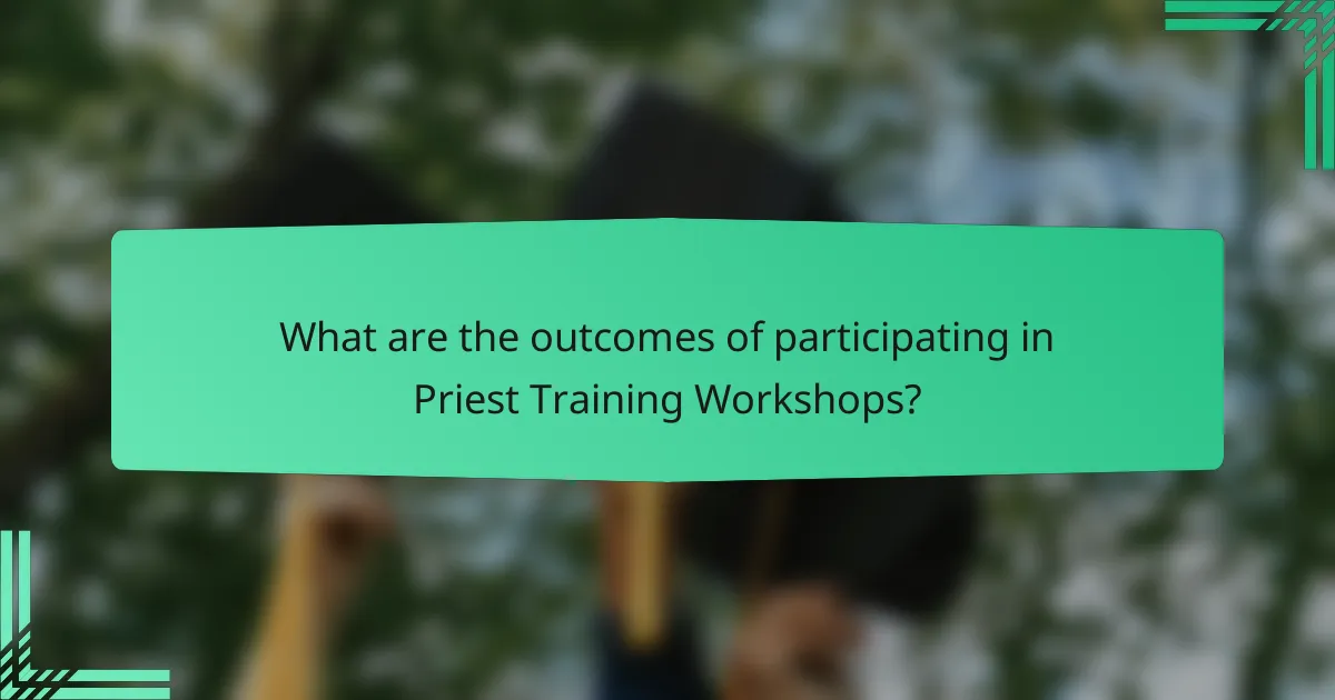 What are the outcomes of participating in Priest Training Workshops?