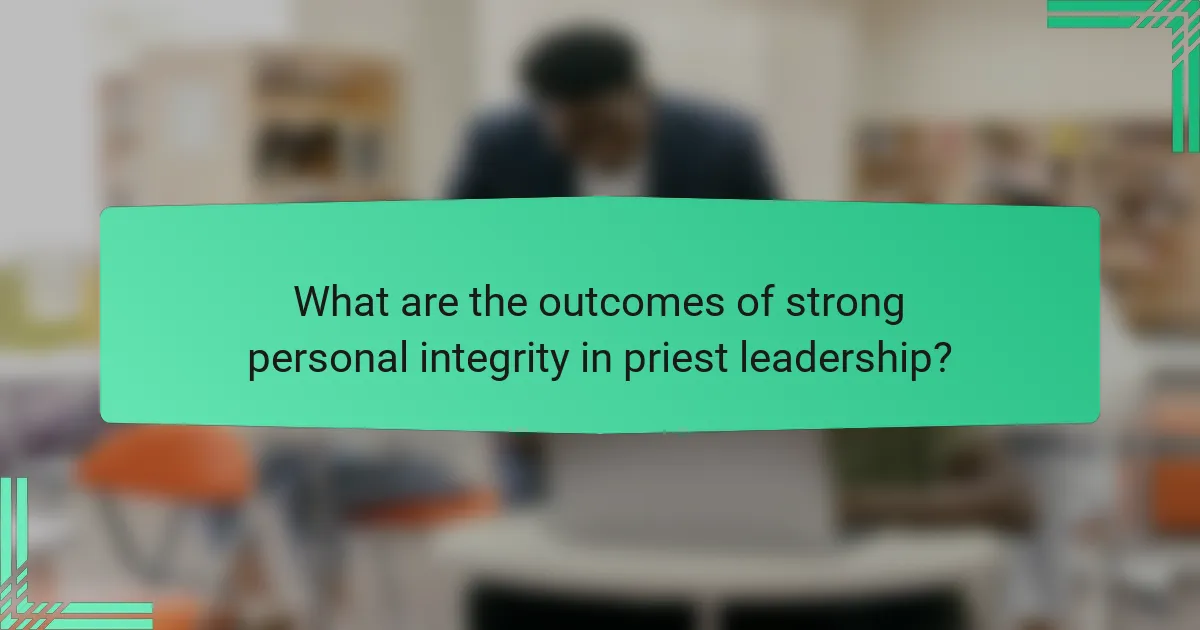 What are the outcomes of strong personal integrity in priest leadership?