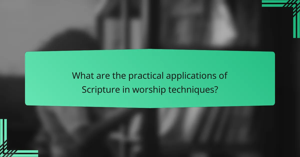 What are the practical applications of Scripture in worship techniques?