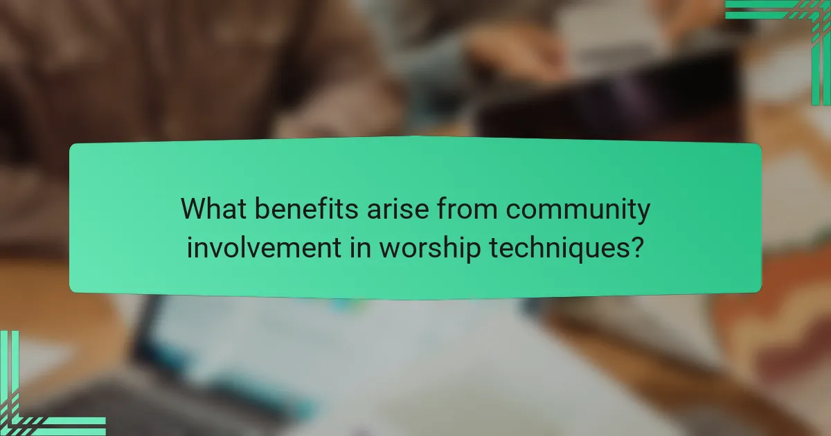 What benefits arise from community involvement in worship techniques?