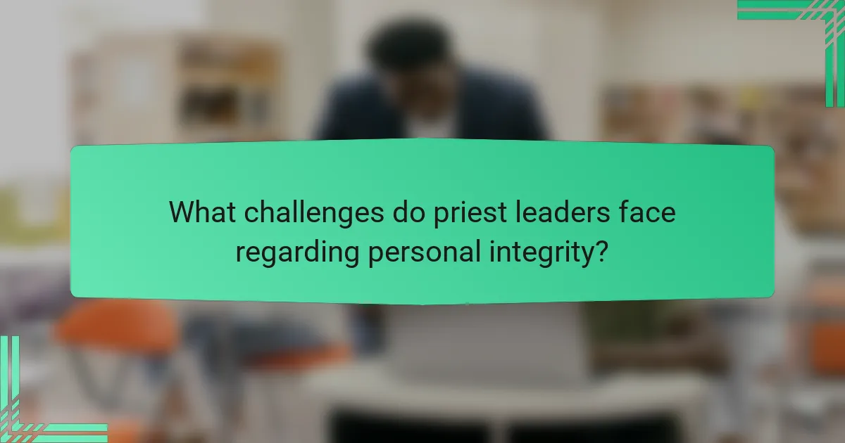 What challenges do priest leaders face regarding personal integrity?