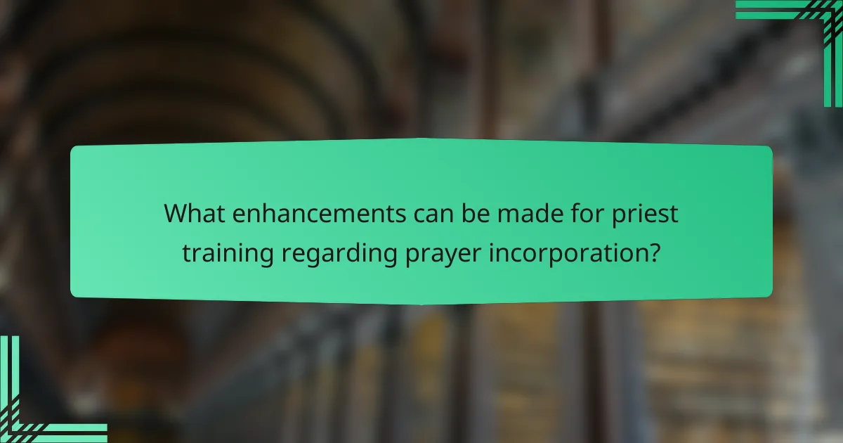 What enhancements can be made for priest training regarding prayer incorporation?