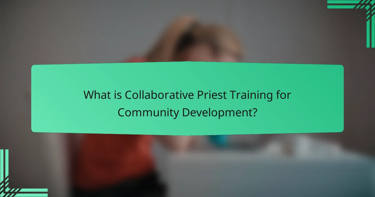 What is Collaborative Priest Training for Community Development?