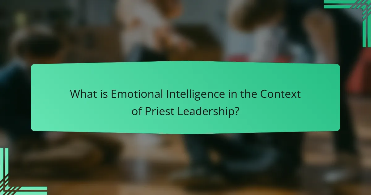 What is Emotional Intelligence in the Context of Priest Leadership?