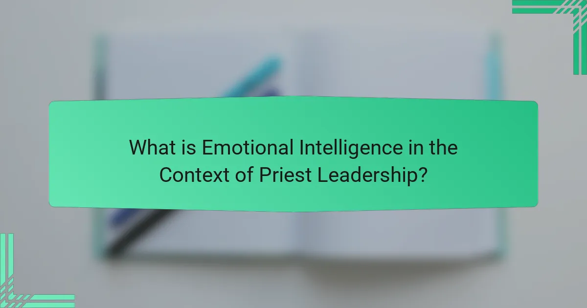 What is Emotional Intelligence in the Context of Priest Leadership?