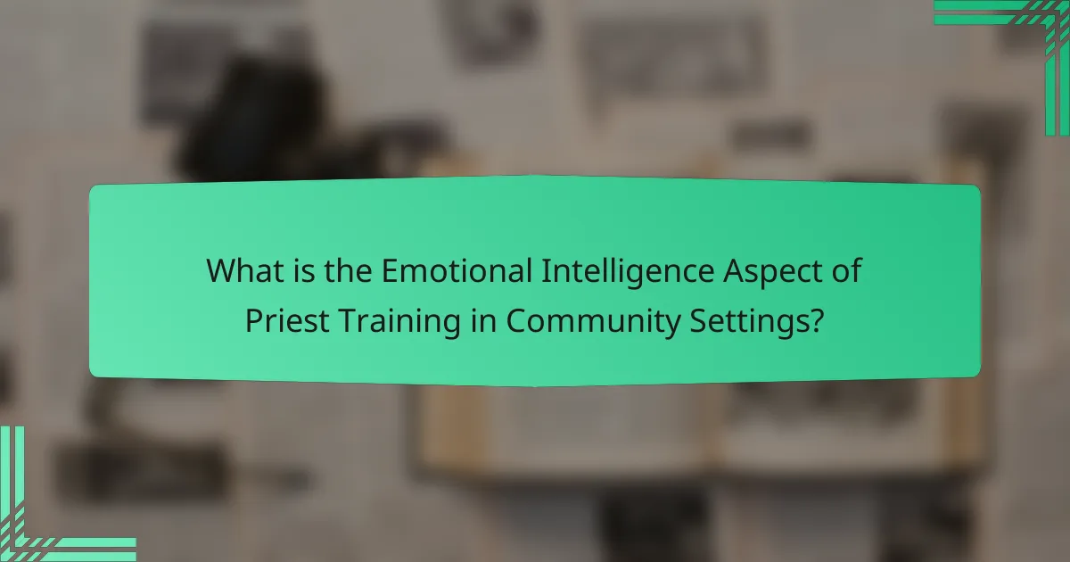 What is the Emotional Intelligence Aspect of Priest Training in Community Settings?