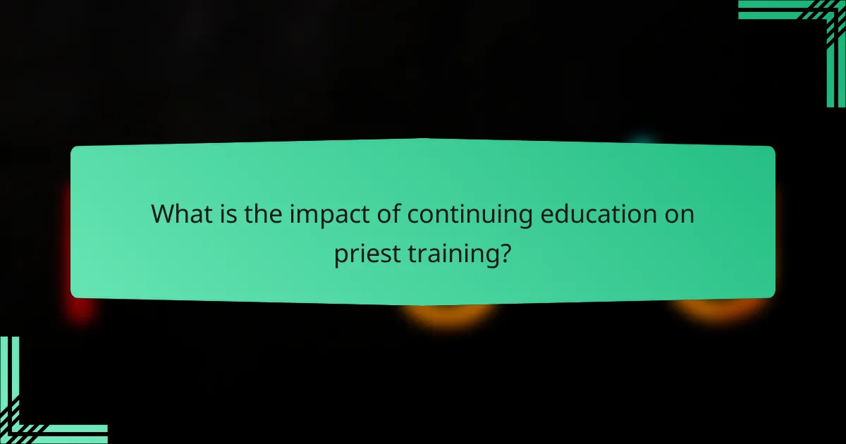 What is the impact of continuing education on priest training?