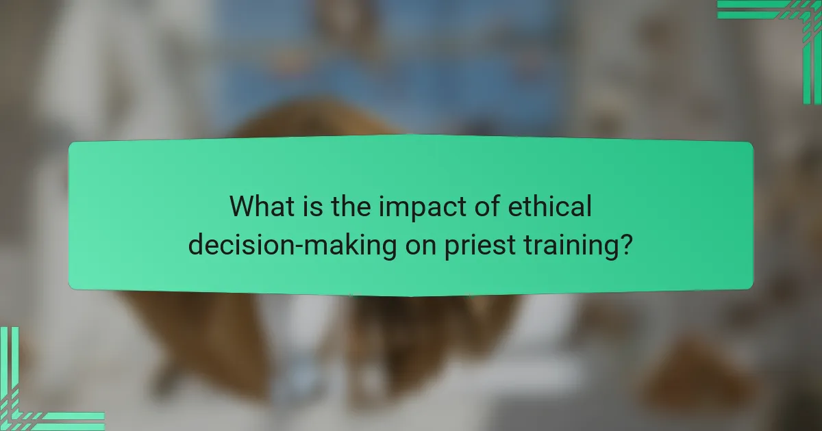 What is the impact of ethical decision-making on priest training?