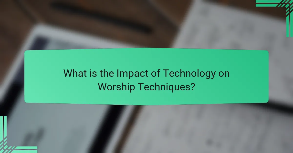 What is the Impact of Technology on Worship Techniques?