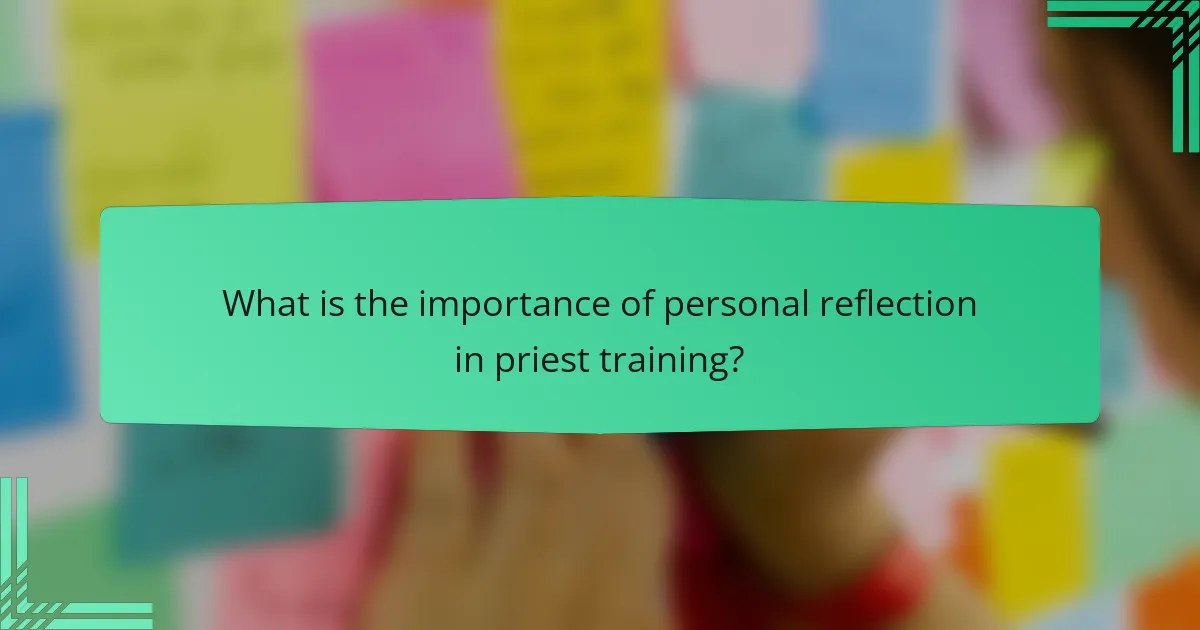 What is the importance of personal reflection in priest training?