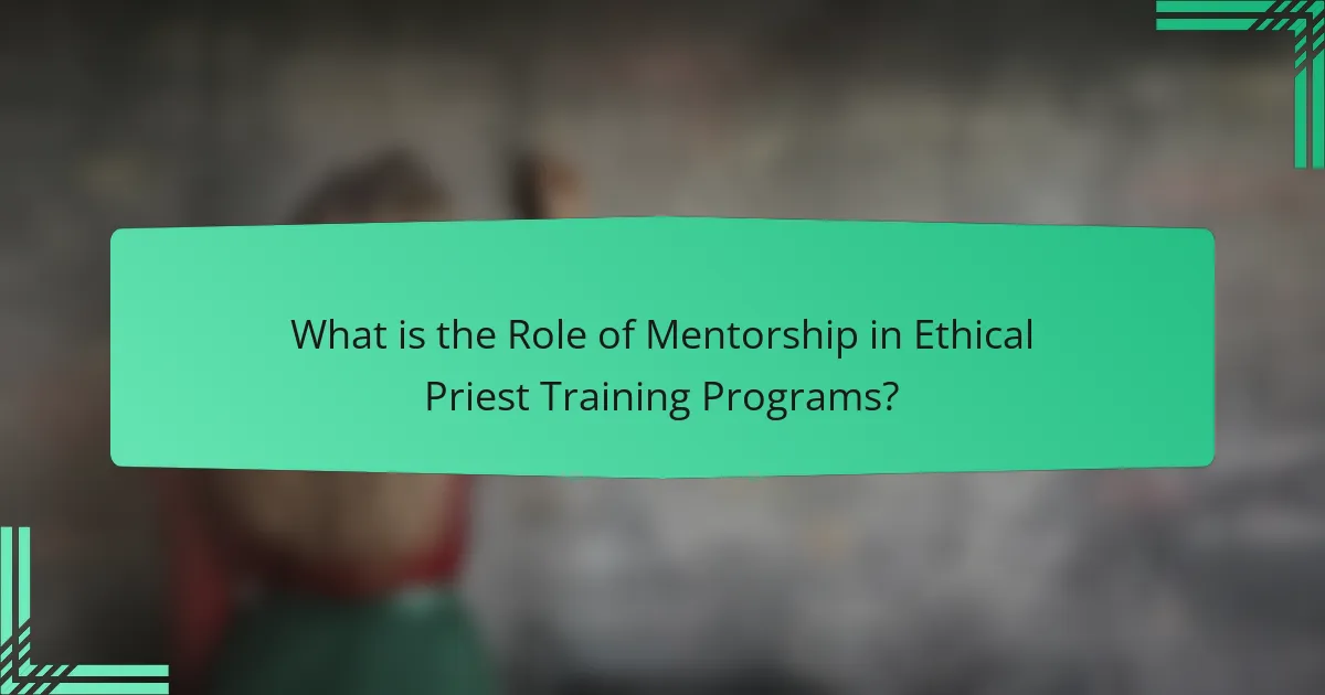 What is the Role of Mentorship in Ethical Priest Training Programs?