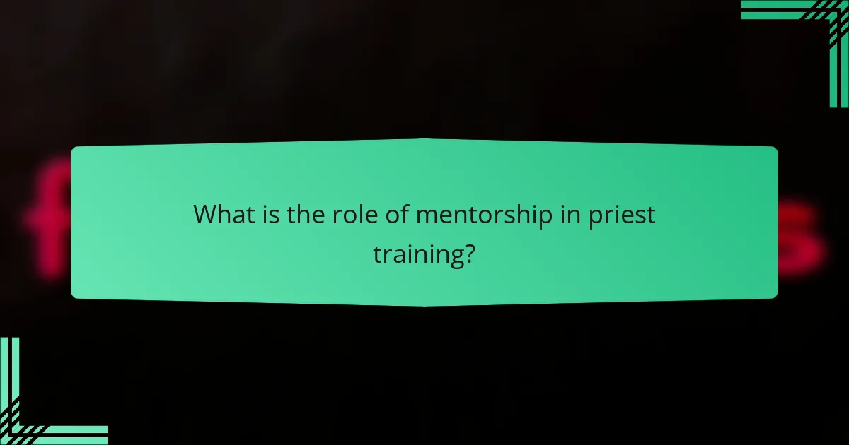 What is the role of mentorship in priest training?