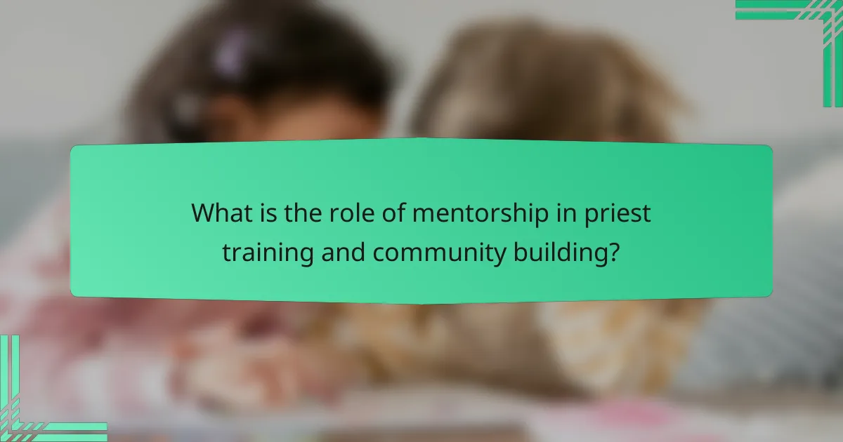 What is the role of mentorship in priest training and community building?
