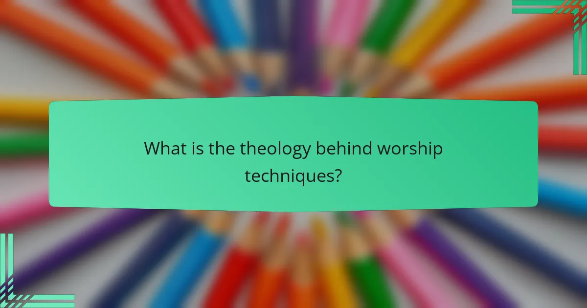 What is the theology behind worship techniques?