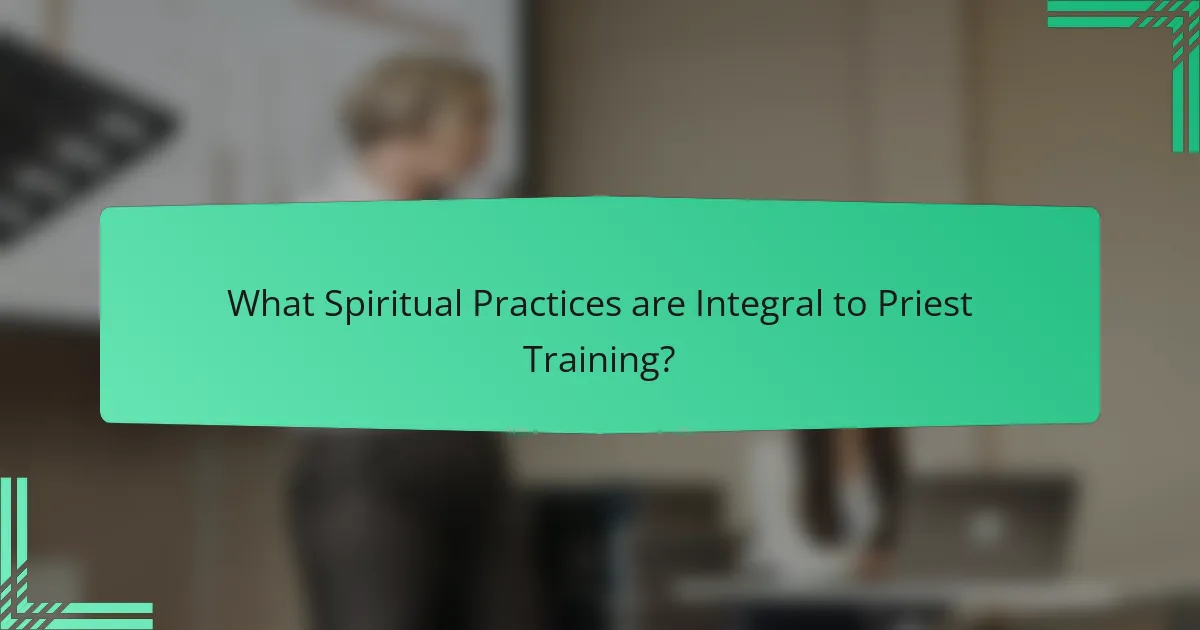 What Spiritual Practices are Integral to Priest Training?