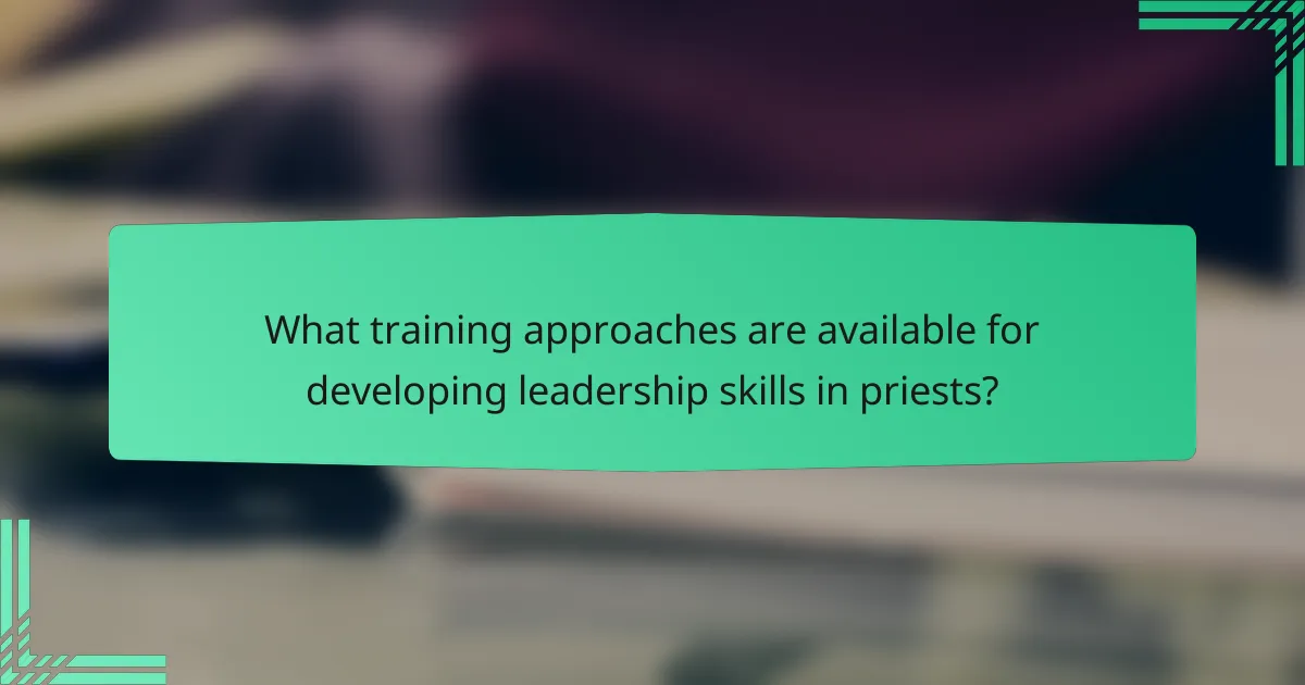 What training approaches are available for developing leadership skills in priests?