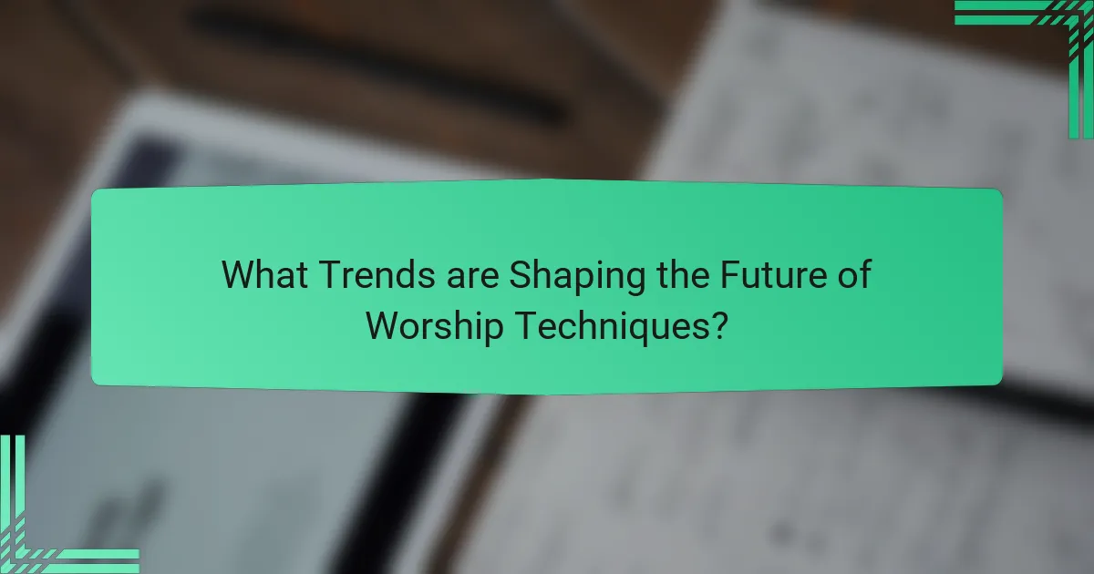 What Trends are Shaping the Future of Worship Techniques?