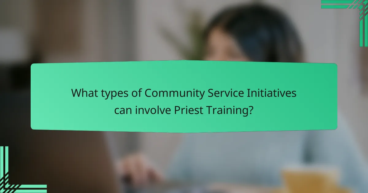 What types of Community Service Initiatives can involve Priest Training?